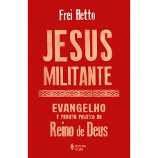 Jesus Militante: Evangelho E Projeto Político No Reino De Deus