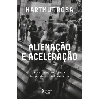 Alienação E Aceleração: Por Uma Teoria Crítica Da Temporalidade Tardo-moderna