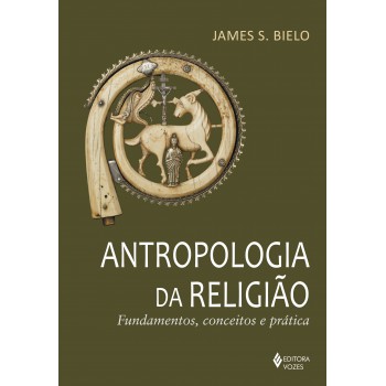 Antropologia Da Religião: Fundamentos, Conceitos E Prática