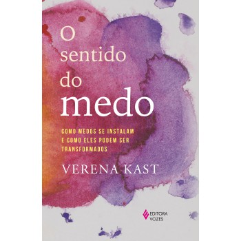 O Sentido Do Medo: Como Medos Se Instalam E Como Eles Podem Ser Transformados