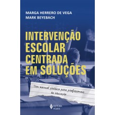 Intervenção Escolar Centrada Em Soluções: Um Manual Prático Para Profissionais Da Educação