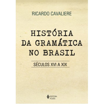 História Da Gramática No Brasil: Séculos Xvi A Xix