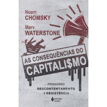 As Consequências Do Capitalismo: Produzindo Descontentamento E Resistência