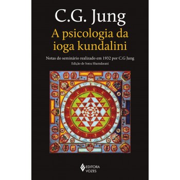 A Psicologia Da Ioga Kundalini: Notas Do Seminário Realizado Em 1932 Por C. G. Jung