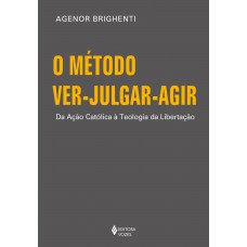 O Método Ver-julgar-agir: Da Ação Católica à Teologia Da Libertação