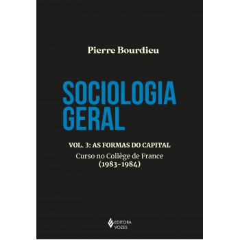 Sociologia Geral Vol. 3: As Formas Do Capital - Curso No College De France (1983-1984)