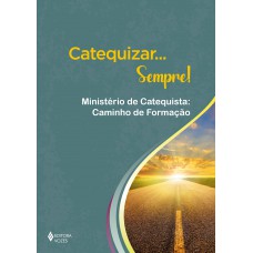 Catequizar... Sempre!: Ministério De Catequista: Caminho De Formação