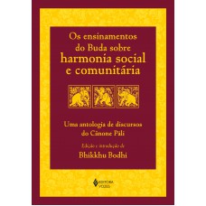 Os Ensinamentos Do Buda Sobre Harmonia Social E Comunitária: Uma Antologia De Discursos Do Cânone Pãli