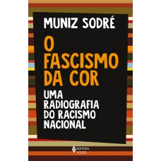 O Fascismo Da Cor: Uma Radiografia Do Racismo Nacional