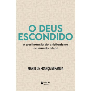 O Deus Escondido: A Pertinência Do Cristianismo No Mundo Atual