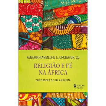 Religião E Fé Na áfrica: Confissões De Um Animista