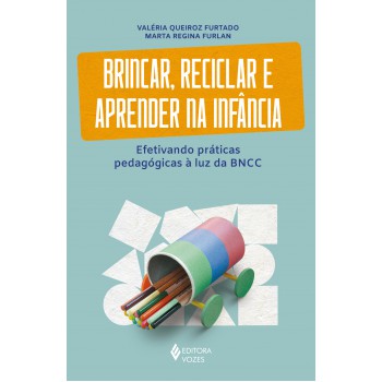 Brincar, Reciclar E Aprender Na Infância: Efetivando Práticas Pedagógicas à Luz Da Bncc