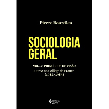 Sociologia Geral Vol. 4: Princípios De Visão - Curso No Collège De France (1984-1985)