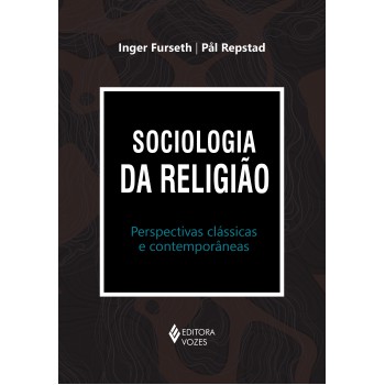 Sociologia Da Religião: Perspectivas Clássicas E Contemporâneas