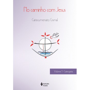 No Caminho Com Jesus - Vol. 1 Catequista: Catecumenato Crismal