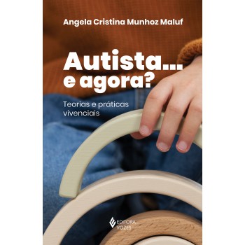 Autista... E Agora?: Teorias E Práticas Vivenciais