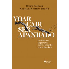 Voar, Cair, Ser Apanhado: Uma História Improvável Sobre O Encontro Com A Liberdade