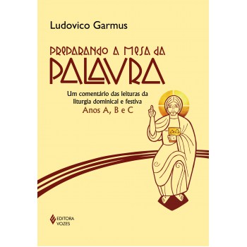 Preparando A Mesa Da Palavra: Um Comentário Das Leituras Da Liturgia Dominical E Festiva - Anos A, B E C