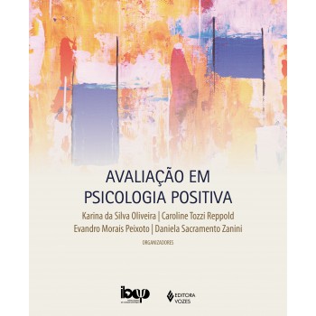 Avaliação Em Psicologia Positiva: Fundamentos E Integração Na Prática Profissional