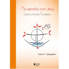 No Caminho Com Jesus - Vol. 4 Catequizando: Catecumenato Eucarístico