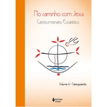 No Caminho Com Jesus - Vol. 4 Catequizando: Catecumenato Eucarístico