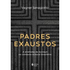 Padres Exaustos: A Síndrome De Burnout No Contexto Eclesial Brasileiro