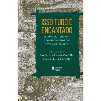 Isso Tudo é Encantado: Histórias, Memórias E Conhecimentos Dos Povos Amazônicos