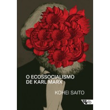 O Ecossocialismo De Karl Marx: Capitalismo, Natureza E A Crítica Inacabada à Economia Política