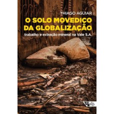 O SOLO MOVEDIÇO DA GLOBALIZAÇÃO: TRABALHO E EXTRAÇÃO MINERAL NA VALE S.A.