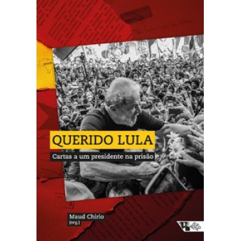 QUERIDO LULA: CARTAS A UM PRESIDENTE NA PRISÃO