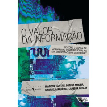 O VALOR DA INFORMAÇÃO: DE COMO O CAPITAL SE APROPRIA DO TRABALHO SOCIAL NA ERA DO ESPETÁCULO E DA INTERNET