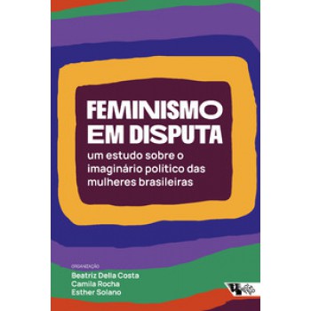 FEMINISMO EM DISPUTA: UM ESTUDO SOBRE O IMAGINÁRIO POLÍTICO DAS MULHERES BRASILEIRAS