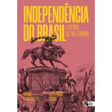 INDEPENDÊNCIA DO BRASIL: A HISTÓRIA QUE NÃO TERMINOU