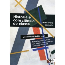 HISTÓRIA E CONSCIÊNCIA DE CLASSE, CEM ANOS DEPOIS: REFLEXÕES SOBRE O LIVRO QUE MUDOU O PENSAMENTO CRÍTICO DO SÉCULO XX