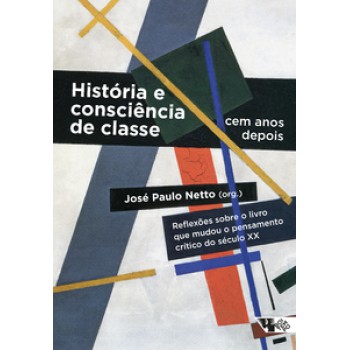 HISTÓRIA E CONSCIÊNCIA DE CLASSE, CEM ANOS DEPOIS: REFLEXÕES SOBRE O LIVRO QUE MUDOU O PENSAMENTO CRÍTICO DO SÉCULO XX