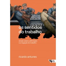 Os Sentidos Do Trabalho: Ensaio Sobre A Airmação E A Negação Do Trabalho
