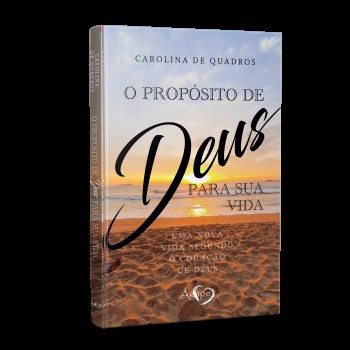 O Propósito De Deus Para Sua Vida: Uma Nova Vida Segundo O Coração De Deus