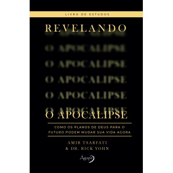 Revelando o Apocalipse – Livro de estudos: Como os planos de Deus para o futuro podem mudar sua vida agora