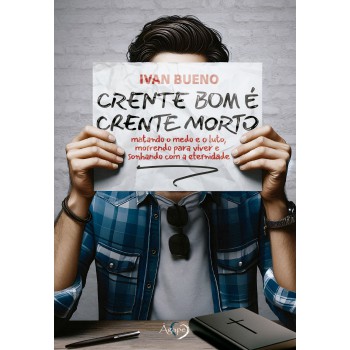 Crente Bom é Crente Morto: Matando O Medo E O Luto, Morrendo Para Viver E Sonhando Com A Eternidade.