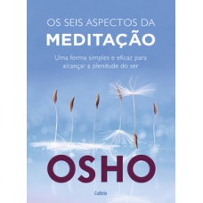 Os Seis Aspectos Da Meditação: Uma Forma Simples E Eficaz Para Alcançar A Plenitude Do Ser.