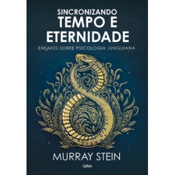 Sincronizando Tempo E Eternidade: Ensaios Sobre Psicologia Junguiana