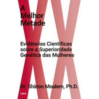 A Melhor Metade: Evidências Científicas Sobre A Superioridade Genética Das Mulheres