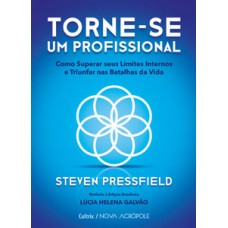 Torne-se Um Profissional: Como Superar Seus Limites Internos E Triunfar Nas Batalhas Da Vida