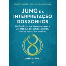 Jung E A Interpretação Dos Sonhos: Um Guia Prático E Abrangente Para A Compreensão Dos Estados Oníricos à Luz Da Psicologia Analítica