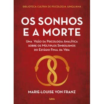 Os Sonhos E A Morte: Uma Visão Da Psicologia Analítica Sobre Os Múltiplos Simbolismos Do Estágio Final Da Vida