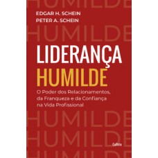 Liderança Humilde: O Poder Dos Relacionamentos Da Franqueza E Da Confiança Na Vida Profissional