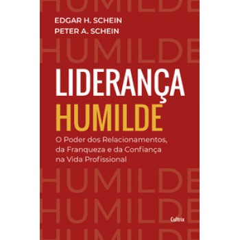 Liderança Humilde: O Poder Dos Relacionamentos Da Franqueza E Da Confiança Na Vida Profissional