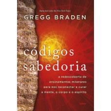 Os Códigos Da Sabedoria: A Redescoberta De Ensinamentos Milenares Para Nos Reconectar E Curar A Mente, O Corpo E O Espírito