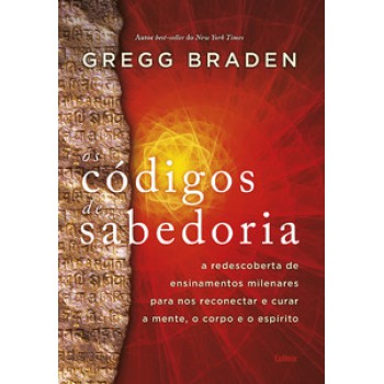 Os Códigos Da Sabedoria: A Redescoberta De Ensinamentos Milenares Para Nos Reconectar E Curar A Mente, O Corpo E O Espírito