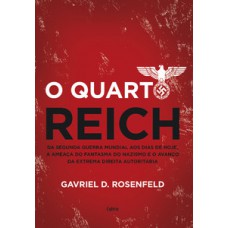 O Quarto Reich: Da Segunda Guerra Mundial Aos Dias De Hoje, A Ameaça Do Fantasma Do Nazismo E O Avanço Da Extrema Direita Autoritária